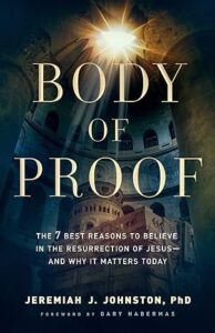 Body of Proof: The 7 reasons to believe in the resurrection of Jesus